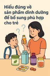 Hiểu đúng về sản phẩm dinh dưỡng để bổ sung phù hợp cho trẻ nhỏ