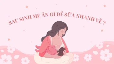 Sau sinh mẹ ăn gì để sữa nhanh về